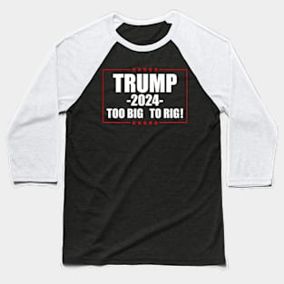 Too Big To Rig 2024 Election Baseball T-Shirt